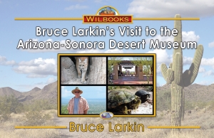 Bruce Larkin's Visit to the Arizona-Sonora Desert Museum
